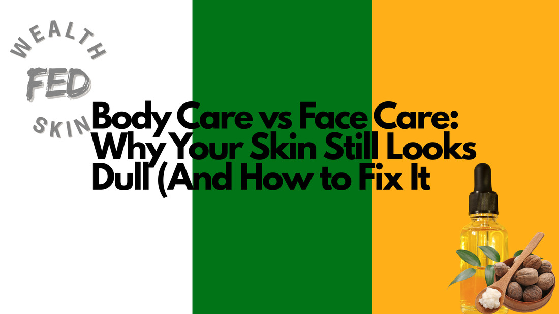 Body Care vs Face Care: Why Your Skin Still Looks Dull (And How to Fix It)